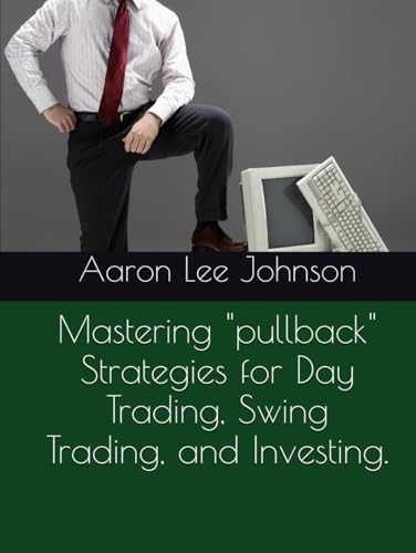 Mastering "pullback" Strategies for Day Trading, Swing Trading, and Investing. Mastering "pullback" Strategies for Day Trading, Swing Trading, and Investing.