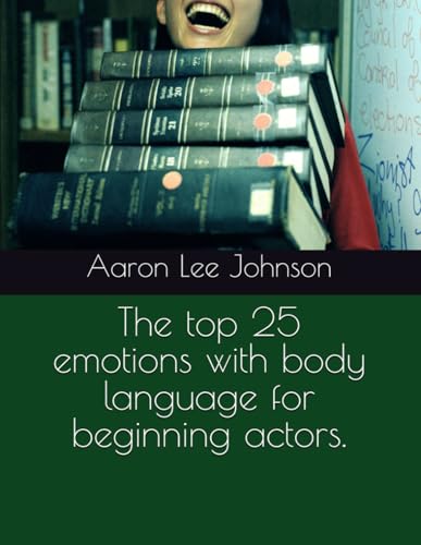 The top 25 emotions with body language for beginning actors. The top 25 emotions with body language for beginning actors.