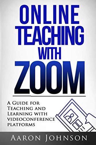 Online Teaching with Zoom: A Guide for Teaching and Learning with Videoconference Platforms (Excellent Online Teaching, Band 2) von Aaron Johnson