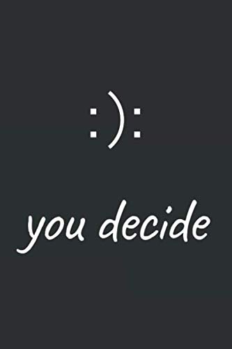 You Decide: Happy or Sad Lined Notebook Journal | Positive Mindset For Success Smile Not Frown | Motivational Book For Notes | 6x9in 100 Pages