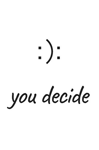 You Decide: Happy or Sad Lined Notebook Journal | Positive Mindset For Success Smile Not Frown | Motivational Book For Notes | 6x9in 100 Pages