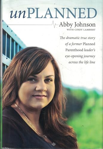 Unplanned: The Dramatic True Story of a Former Planned Parenthood Leader's Eye-Opening Journey Across the Life Line Unplanned: The Dramatic True Story of a Former Planned Parenthood Leader's Eye-Opening Journey Across the Life Line