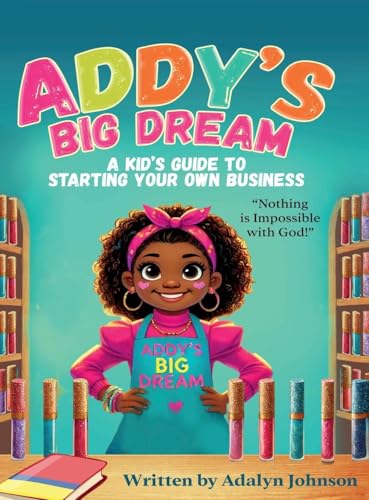 Addy's Big Dream: A Kid's Guide to Starting Your Own Business Addy's Big Dream: A Kid's Guide to Starting Your Own Business von Story Corner Publishing & Consulting, Inc.
