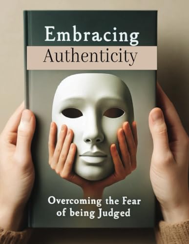 Embracing Authenticity: Overcoming the Fear of Being Judged: Guide to Overcoming Social Anxiety | Building Meaningful Connections | Finding Fulfillment in Life | Self-Help Vibes von Independently published