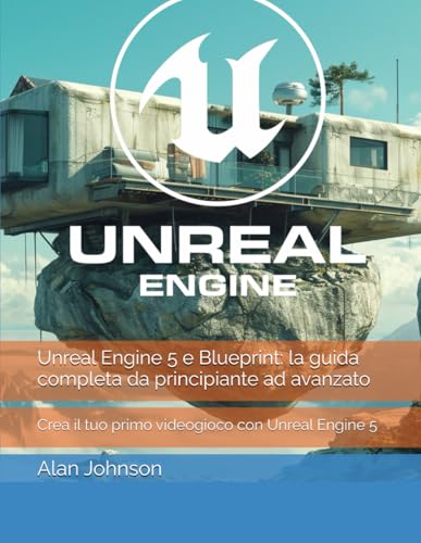 Unreal Engine 5 e Blueprint: la guida completa da principiante ad avanzato: Crea il tuo primo videogioco con Unreal Engine 5 von Independently published