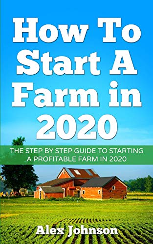 How To Start A Farm In 2020: The Step by Step Guide To Starting A Profitable Farm In 2020 Author: Alex Johnson von Seattle Publishing Company