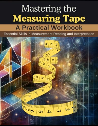 Mastering the Measuring Tape: A Practical Workbook: Essential Skills in Measurement Reading and Interpretation von Independently published