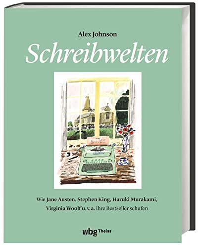 Schreibwelten: Wie Jane Austen, Stephen King, Haruki Murakami, Virgina Woolf u.v.a. ihre Bestseller schufen von Wbg Theiss