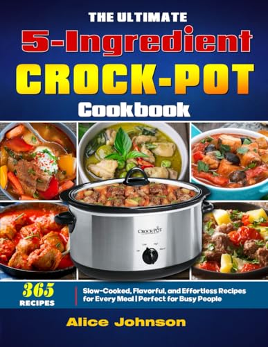 The Ultimate 5-Ingredient Crock-Pot Cookbook: Slow-Cooked, Flavorful, and Effortless Recipes for Every Meal | Perfect for Busy People von Independently published