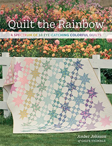 Quilt the Rainbow: A Spectrum of 10 Eye-catching Colorful Quilts
