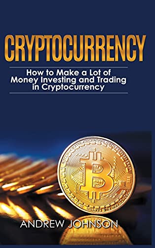 Cryptocurrency - Hardcover Version: How to Make a Lot of Money Investing and Trading in Cryptocurrency: Unlocking the Lucrative World of Cryptocurrency von House of Books