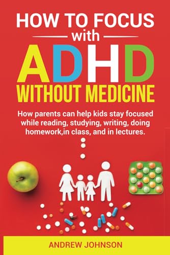 How to Focus with ADHD without Medicine: How parents can help kids focus while reading, studying, writing, doing homework, in class, and in lectures. von Independently published