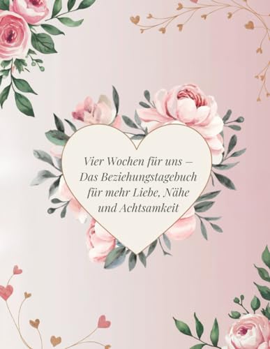 Vier Wochen für uns – Das Beziehungstagebuch für mehr Liebe, Nähe und Achtsamkeit: Ein 4-Wochen-Intimitäts-Journal mit Reflexionen, Liebes-Challenges und Inspirationen, das eure Beziehung stärkt von Independently published
