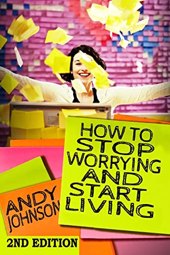 How to Stop Worrying and Start Living NOW!: The Most Effective, Permanent Solution to Finally Start Living von CREATESPACE