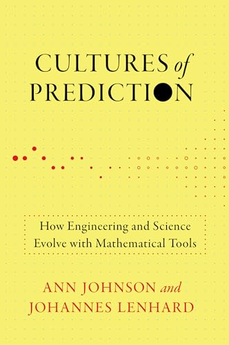 Cultures of Prediction: How Engineering and Science Evolve with Mathematical Tools (Engineering Studies)