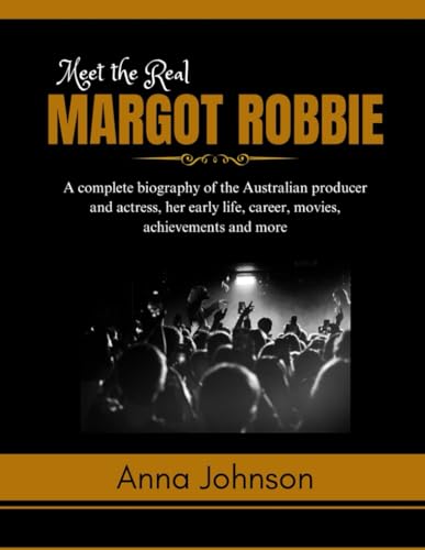 Meet the Real Margot Robbie: A complete biography of the Australian producer and actress, her early life, career, movies, achievements and more von Independently published