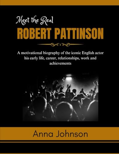 Meet the Real Robert Pattinson: A motivational biography of the iconic English actor his early life, career, relationships, work and achievements ... and What You Don't Know About Them, Band 1) von Independently published