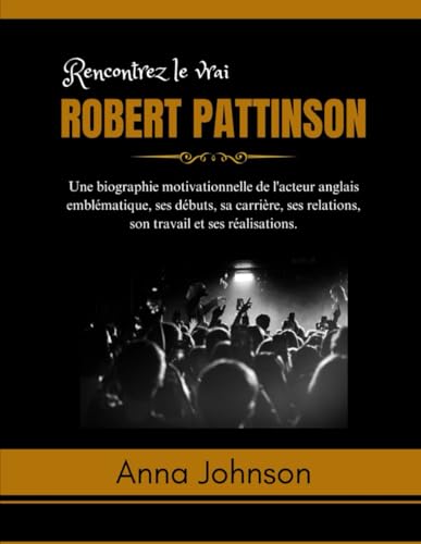Rencontrez le vrai Robert Pattinson: Une biographie motivationnelle de l'acteur anglais emblématique, ses débuts, sa carrière, ses relations, son travail et ses réalisations. von Independently published