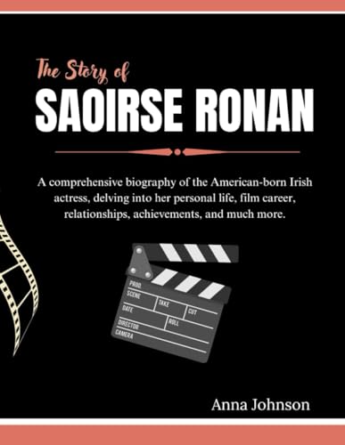 The Story of Saoirse Ronan: A comprehensive biography of the American-born Irish actress, delving into her personal life, film career, relationships, ... and What You Don't Know About Them, Band 6) von Independently published