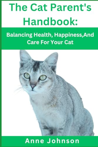 THE CAT PARENT'S HANDBOOK: Balancing Health, Happiness, And Care For Your Cat von Independently published