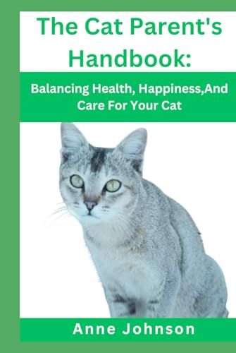 THE CAT PARENT'S HANDBOOK: Balancing Health, Happiness, And Care For Your Cat