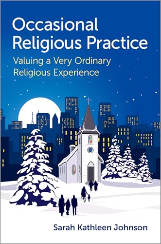 Occasional Religious Practice: Valuing a Very Ordinary Religious Experience von Oxford University Press Inc