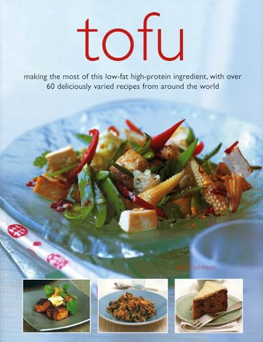 Tofu: Making the Most of This Low-fat High-protein Ingredient, with Over 60 Deliciously Varied Recipes from Around the World Tofu: Making the Most of This Low-fat High-protein Ingredient, with Over 60 Deliciously Varied Recipes from Around the World