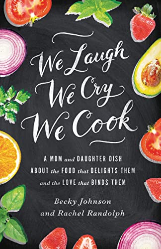 We Laugh, We Cry, We Cook: A Mom and Daughter Dish about the Food That Delights Them and the Love That Binds Them We Laugh, We Cry, We Cook: A Mom and Daughter Dish about the Food That Delights Them and the Love That Binds Them