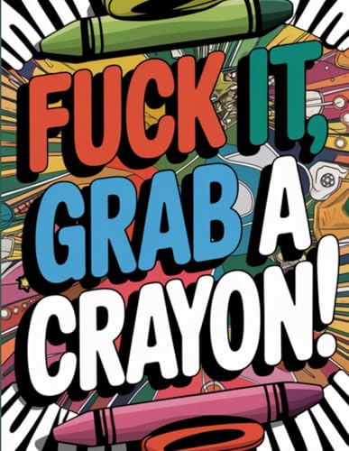 Fu*k It, Grab a Crayon: A Sweary Coloring Book for Adults | Stress Relief, Relaxation, and Laugh-Out-Loud Fun von Independently published
