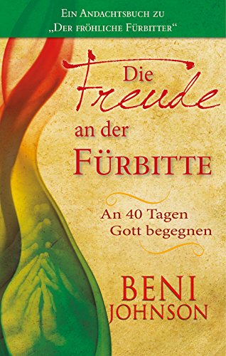 Die Freude an der Fürbitte: An 40 Tagen Gott begegnen. Ein Andachtsbuch zu "Der fröhlicheFürbitter" Die Freude an der Fürbitte: An 40 Tagen Gott begegnen. Ein Andachtsbuch zu "Der fröhlicheFürbitter"