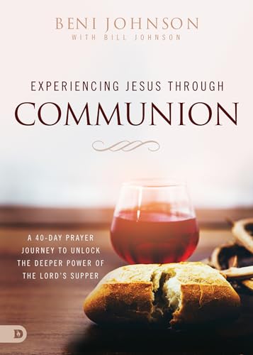 Experiencing Jesus Through Communion: A 40-Day Prayer Journey to Unlock the Deeper Power of the Lord's Supper von Destiny Image