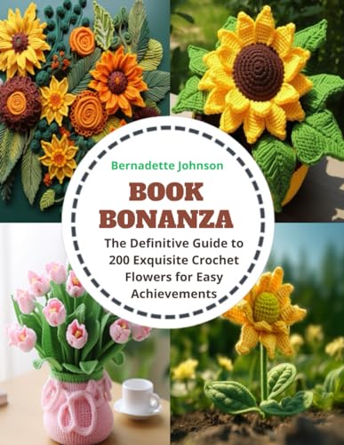 Book Bonanza: The Definitive Guide to 200 Exquisite Crochet Flowers for Easy Achievements von Independently published