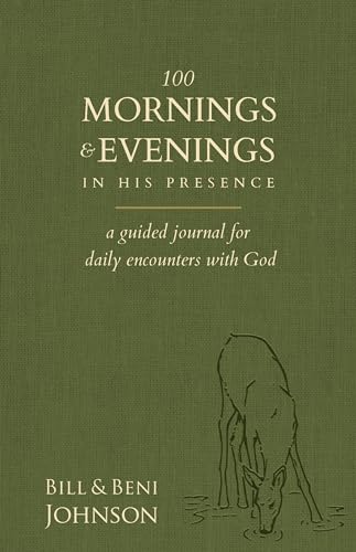 100 Mornings and Evenings in His Presence: A Guided Journal for Daily Encounters With God von Destiny Image