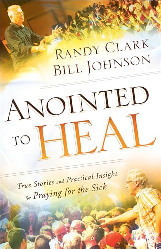 Anointed to Heal: True Stories and Practical Insight for Praying for the Sick Anointed to Heal: True Stories and Practical Insight for Praying for the Sick