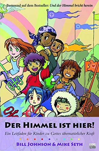 Der Himmel ist hier!: Ein Leitfaden für Kinder zu Gottes übernatürlicher Kraft