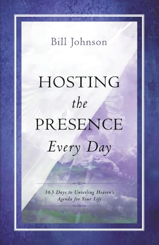 Hosting the Presence Every Day: 365 Days to Unveiling Heaven's Agenda for Your Life