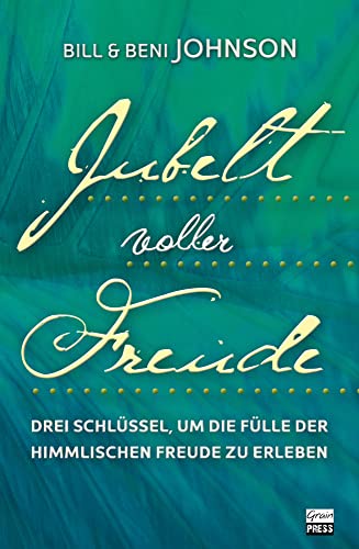 Jubel voller Freude: Drei Schlüssel, um die Fülle der himmlischen Freude zu erleben von Grain Press Verlag GmbH