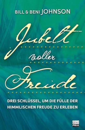 Jubel voller Freude: Drei Schlüssel, um die Fülle der himmlischen Freude zu erleben von Grain Press Verlag GmbH
