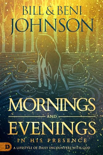 Mornings and Evenings in His Presence: A Lifestyle of Daily Encounters with God von Destiny Image