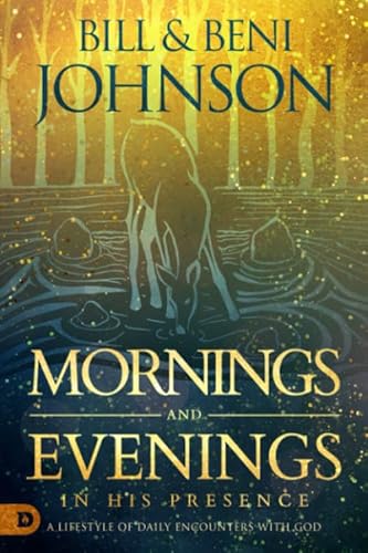 Mornings and Evenings in His Presence: A Lifestyle of Daily Encounters with God