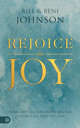 Rejoice Into Joy: Three Keys to Experiencing the Fullness of Heaven's Joy von Destiny Image