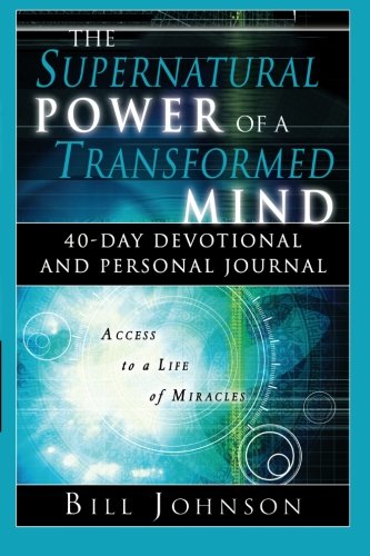 The Supernatural Power of a Transformed Mind: Access to a Life of Miracles: 40 Day Devotional and Personal Journal von Destiny Image