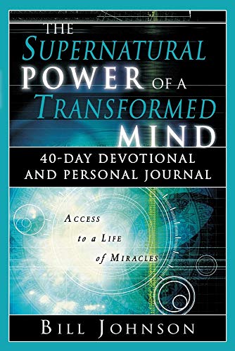 The Supernatural Power of a Transformed Mind: Access to a Life of Miracles: 40 Day Devotional and Personal Journal The Supernatural Power of a Transformed Mind: Access to a Life of Miracles: 40 Day Devotional and Personal Journal