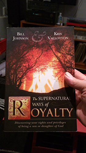 The Supernatural Ways of Royalty: Discovering Your Rights and Privileges of Being a Son or Daughter of God The Supernatural Ways of Royalty: Discovering Your Rights and Privileges of Being a Son or Daughter of God