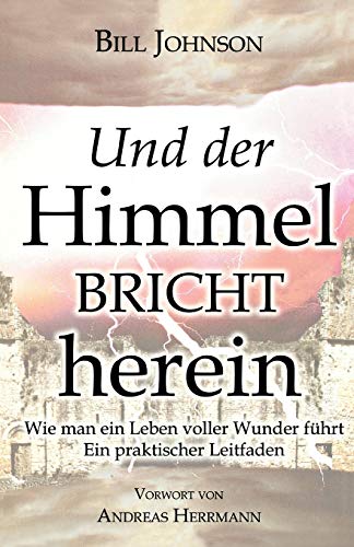 Und der Himmel bricht herein: Wie man ein Leben voller Wunder führt. Ein praktischer Leitfaden