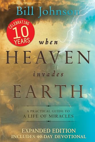 When Heaven Invades Earth Expanded Edition: A Practical Guide to a Life of Miracles von Destiny Image