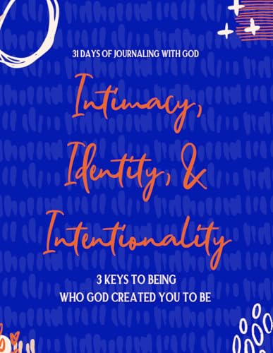 Intimacy, Identity, & Intentionality Journal: 3 Keys to Being Who God Created You to Be Intimacy, Identity, & Intentionality Journal: 3 Keys to Being Who God Created You to Be von BookPatch LLC, The