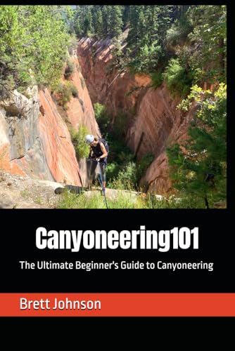 Canyoneering101: The Ultimate Beginner's Guide to Canyoneering von Brett Johnson