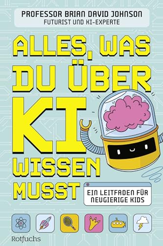 Alles, was du über KI wissen musst: Ein Leitfaden für neugierige Kids | Ein spannendes Sachbuch über Künstliche Intelligenz für Kinder ab 9 Jahren Alles, was du über KI wissen musst: Ein Leitfaden für neugierige Kids | Ein spannendes Sachbuch über Künstliche Intelligenz für Kinder ab 9 Jahren