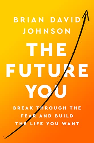 FUTURE YOU: Break Through the Fear and Build the Life You Want